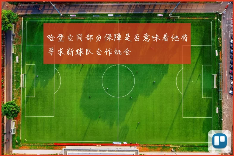 哈登合同部分保障是否意味着他将寻求新球队合作机会